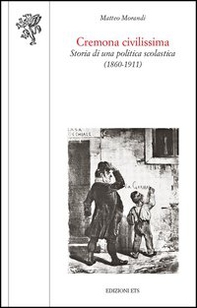 Cremona civilissima. Storia di una politica scolastica (1860-1911) - Librerie.coop
