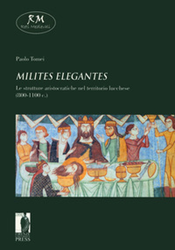 «Milites elegantes». Le strutture aristocratiche nel territorio lucchese (800-1100 c.) - Librerie.coop «Milites elegantes». Le strutture aristocratiche nel territorio lucchese (800-1100 c.) - Librerie.coop
