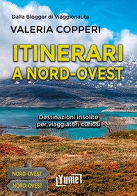 Itinerari a Nord-Ovest. Destinazioni insolite per viaggiatori curiosi - Librerie.coop