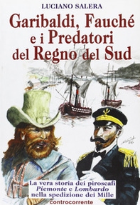 Garibaldi, Fauché e i predatori del Regno del Sud. La vera storia dei piroscafi «Piemonte» e «Lombardo» nella spedizione dei Mille - Librerie.coop