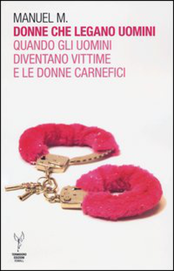 Donne che legano uomini. Quando gli uomini diventano vittime e le donne carnefici - Librerie.coop Donne che legano uomini. Quando gli uomini diventano vittime e le donne carnefici - Librerie.coop