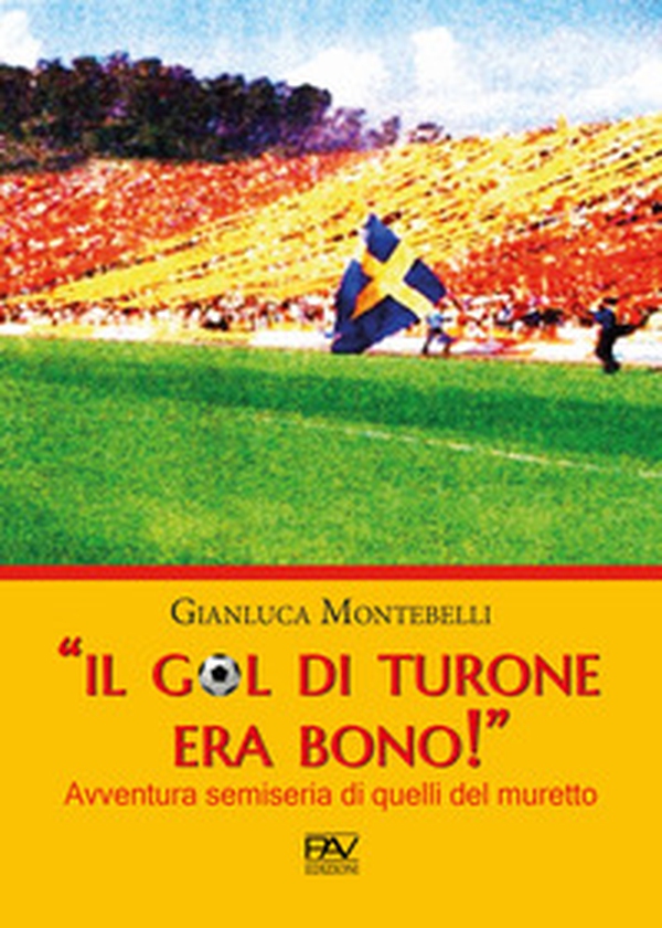 «Il gol di Turone era bono!» Avventura semiseria di quelli del muretto - Librerie.coop «Il gol di Turone era bono!» Avventura semiseria di quelli del muretto - Librerie.coop
