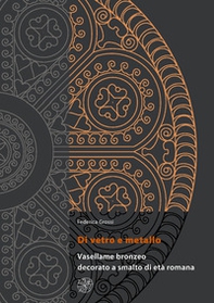 Di vetro e metallo. Vasellame bronzeo decorato a smalto di età romana - Librerie.coop Di vetro e metallo. Vasellame bronzeo decorato a smalto di età romana - Librerie.coop