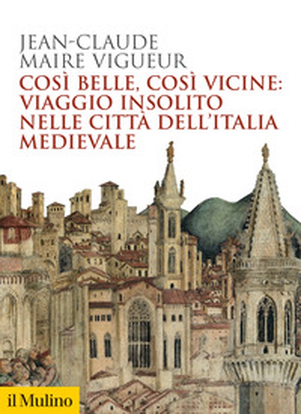 Così belle così vicine: viaggio insolito nelle città dell'Italia medievale - Librerie.coop Così belle così vicine: viaggio insolito nelle città dell'Italia medievale - Librerie.coop