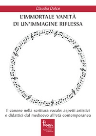 L'immortale vanità di un'immagine riflessa. Il canone nella scrittura vocale: aspetti artistici e didattici dal medioevo all'età contemporanea - Librerie.coop