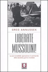 Liberate Mussolini! La più incredibile operazione di commando della seconda guerra mondiale - Librerie.coop