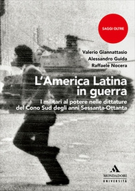 L'America Latina in guerra. I militari al potere nelle dittature del Cono Sud degli anni Sessanta-Ottanta - Librerie.coop
