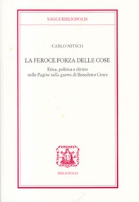 La feroce forza delle cose. Etica, politica e diritto nelle «Pagine sulla guerra» di Benedetto Croce - Librerie.coop La feroce forza delle cose. Etica, politica e diritto nelle «Pagine sulla guerra» di Benedetto Croce - Librerie.coop