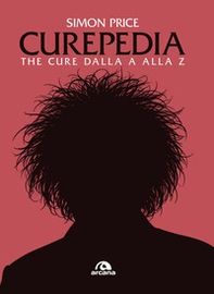 Curepedia. The Cure dalla A alla Z - Librerie.coop
