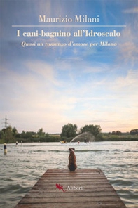 I cani bagnino all'Idroscalo. Quasi un romanzo d'amore per Milano - Librerie.coop