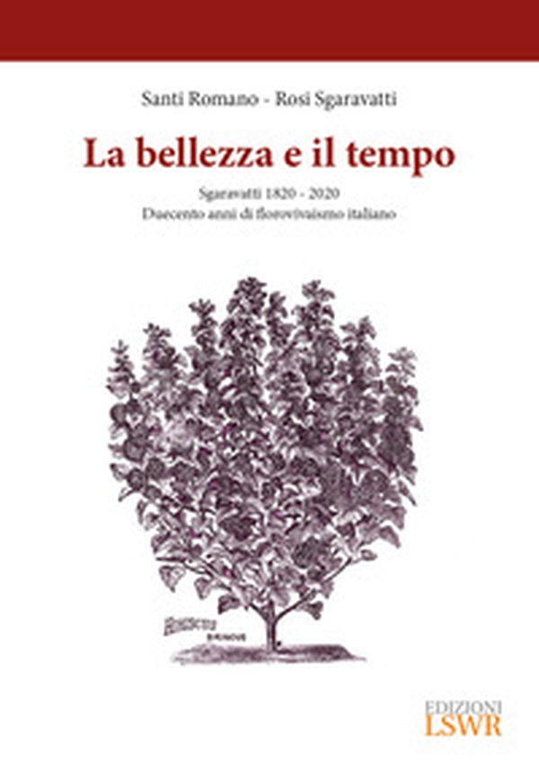 La bellezza e il tempo. Sgaravatti 1820-2020. Duecento anni di florovivaismo italiano - Librerie.coop La bellezza e il tempo. Sgaravatti 1820-2020. Duecento anni di florovivaismo italiano - Librerie.coop
