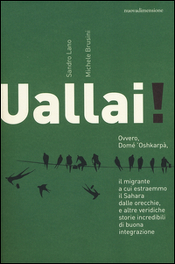 Uallai! Ovvero, Domè 'Oshkarpà, il migrante a cui estraemmo il Sahara dalle orecchie, e altre veridiche storie incredibili di buona integrazione - Librerie.coop Uallai! Ovvero, Domè 'Oshkarpà, il migrante a cui estraemmo il Sahara dalle orecchie, e altre veridiche storie incredibili di buona integrazione - Librerie.coop