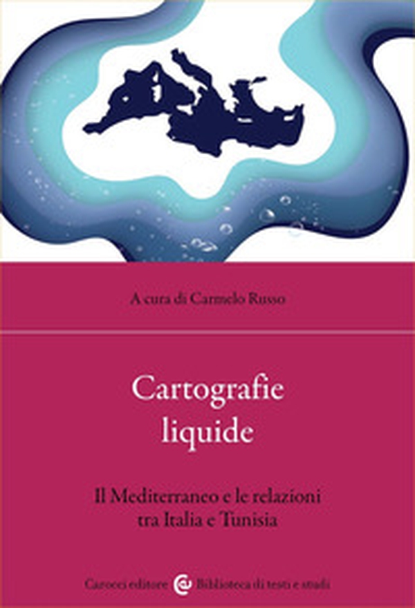 Cartografie liquide. Il Mediterraneo e le relazioni tra Italia e Tunisia - Librerie.coop Cartografie liquide. Il Mediterraneo e le relazioni tra Italia e Tunisia - Librerie.coop