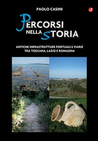 Percorsi nella storia. Antiche infrastrutture portuali e viarie tra Toscana, Lazio e Romagna - Librerie.coop