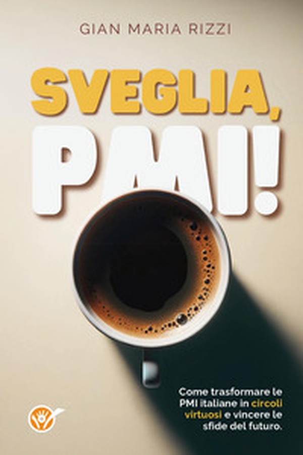 Sveglia, PMI! Come trasformare le PMI italiane in circoli virtuosi e vincere le sfide del futuro - Librerie.coop Sveglia, PMI! Come trasformare le PMI italiane in circoli virtuosi e vincere le sfide del futuro - Librerie.coop