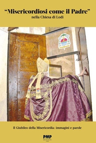 «Misericordiosi come il padre» nella Chiesa di Lodi. Il giubileo della Misericordia: immagini e parole - Librerie.coop