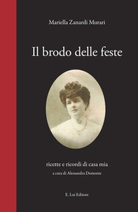 Il brodo delle feste. Ricette e ricordi di casa mia - Librerie.coop