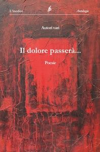 Il dolore passerà. Antologia collettiva di poesie - Librerie.coop