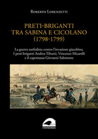 Preti-briganti tra Sabina e Cicolano (1798-1799). La guerra sanfedista contro l'invasione giacobina. I preti-briganti Andrea Tiburzi, Vincenzo Micarelli e il capomassa Giovanni Salomone - Librerie.coop