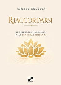 Riaccordarsi. Il metodo per riallinearti alla tua vera frequenza - Librerie.coop