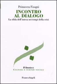 Incontro al dialogo. La sfida dell'intesa nei tempi della crisi - Librerie.coop