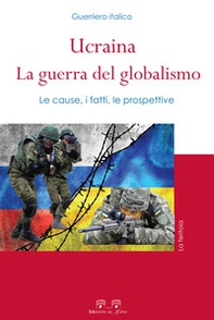 Ucraina: la guerra del globalismo. Le cause, i fatti, le prospettive - Librerie.coop