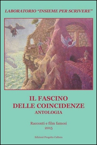 Il fascino delle coincidenze. Antologia laboratorio «Insieme per scrivere» 2015 - Librerie.coop