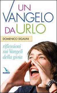 Un Vangelo da urlo. Riflessioni sui Vangeli della gioia. La pietra nello stagno - Librerie.coop