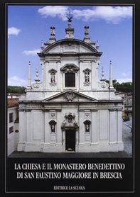 La chiesa e il Monastero benedettino di San Faustino Maggiore in Brescia - Librerie.coop
