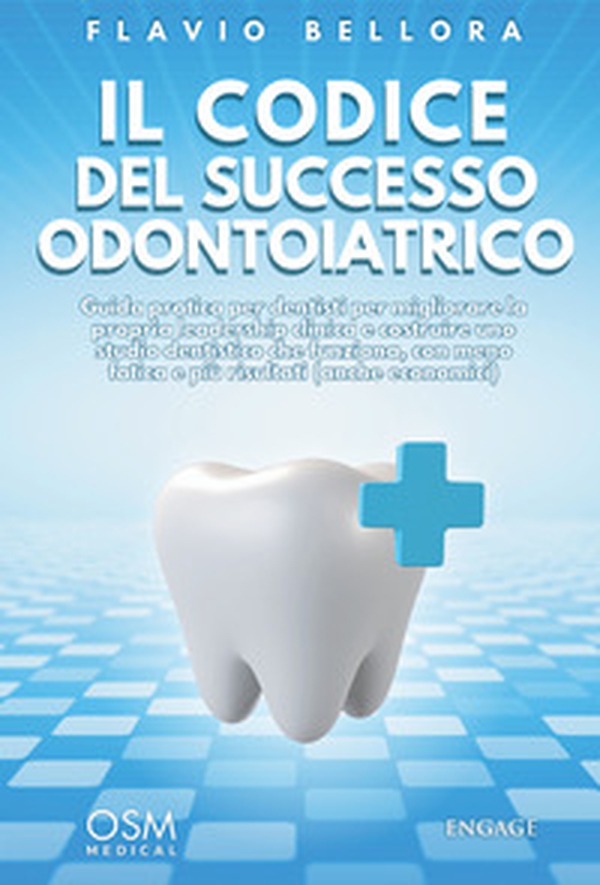 Il codice del successo odontoiatrico. Guida pratica per dentisti per migliorare la propria leadership clinica e costruire uno studio dentistico che funziona, con meno fatica e più risultati - Librerie.coop