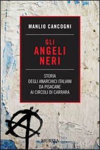 Gli angeli neri. Storia degli anarchici italiani da Pisacane ai Circoli di Carrara - Librerie.coop