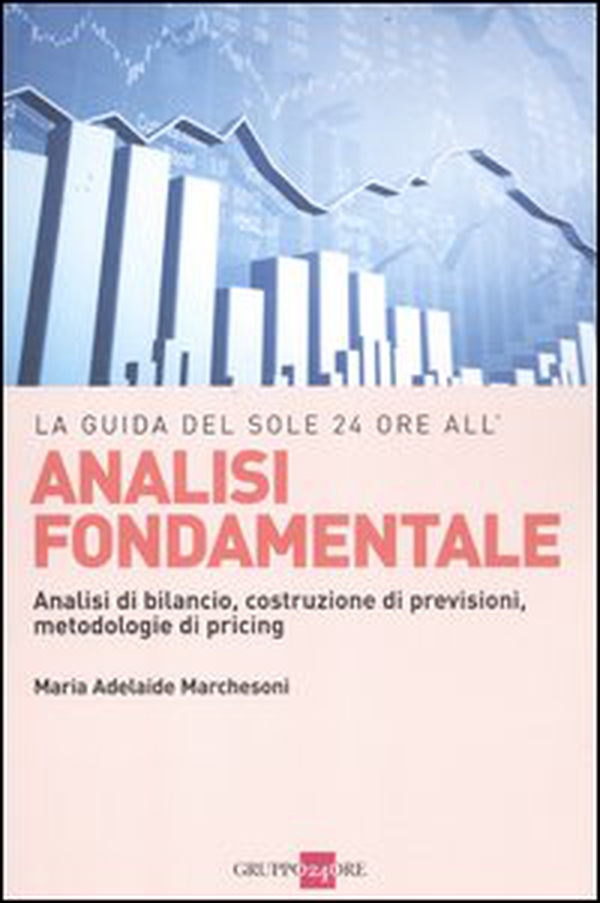 Analisi fondamentale. Analisi di bilancio, costruzione di previsioni, metodologie di pricing - Librerie.coop Analisi fondamentale. Analisi di bilancio, costruzione di previsioni, metodologie di pricing - Librerie.coop