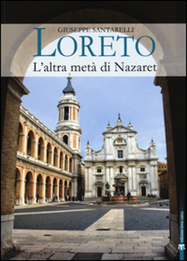 Loreto. L'altra metà di Nazaret. La storia, il mistero e l'arte della Santa Casa - Librerie.coop Loreto. L'altra metà di Nazaret. La storia, il mistero e l'arte della Santa Casa - Librerie.coop