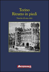 Torino. Ritratto in piedi. Nascita di una città - Librerie.coop Torino. Ritratto in piedi. Nascita di una città - Librerie.coop