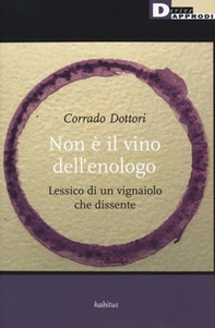 Non è il vino dell'enologo. Lessico di un vignaiolo che dissente - Librerie.coop