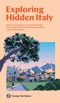 Exploring Hidden Italy. Undiscovered gems in the heart of Italy: 281 Orange Flag Towns offering wonderful visitor experiences - Librerie.coop