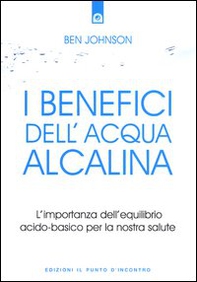 I benefici dell'acqua alcalina. L'importanza dell'equilibrio acido-basico per la nostra salute - Librerie.coop