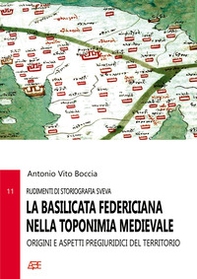 La Basilicata federiciana nella toponimia medievale: rudimenti di storiografia sveva. Origini e aspetti pregiuridici del territorio - Librerie.coop La Basilicata federiciana nella toponimia medievale: rudimenti di storiografia sveva. Origini e aspetti pregiuridici del territorio - Librerie.coop