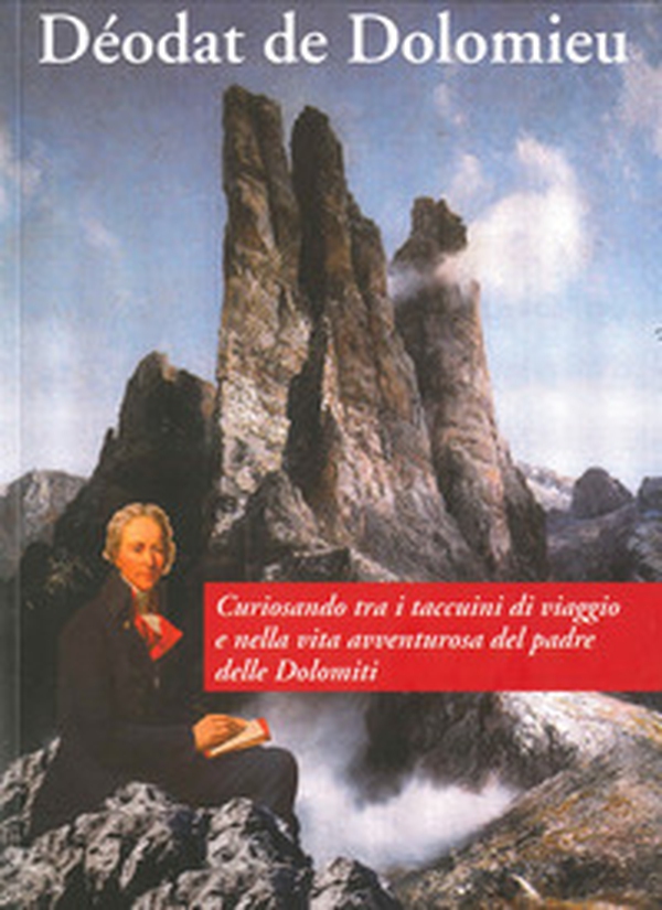 Déodat de Dolomieu. Curiosando tra i taccuini di viaggio e nella vita avventurosa del padre delle Dolomiti - Librerie.coop Déodat de Dolomieu. Curiosando tra i taccuini di viaggio e nella vita avventurosa del padre delle Dolomiti - Librerie.coop