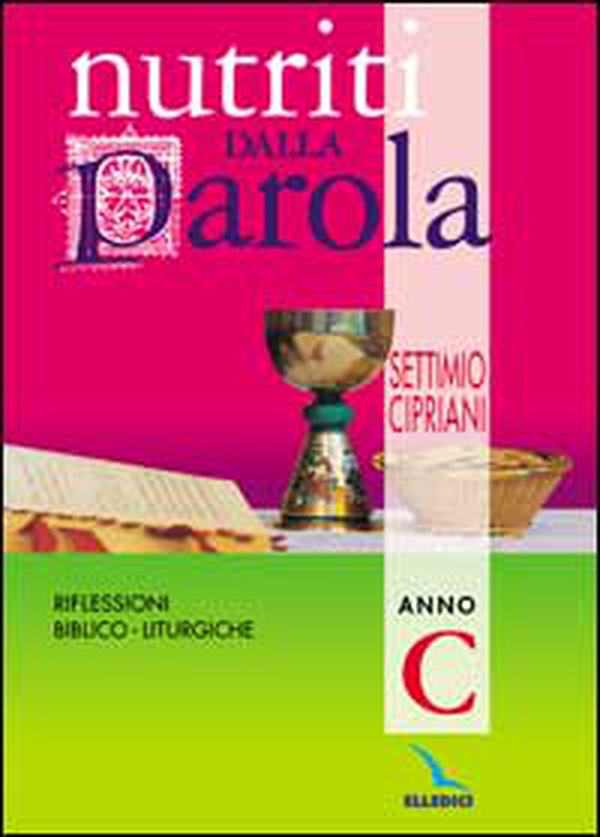 Nutriti dalla parola. Riflessioni biblico-liturgiche. Anno C - Librerie.coop Nutriti dalla parola. Riflessioni biblico-liturgiche. Anno C - Librerie.coop