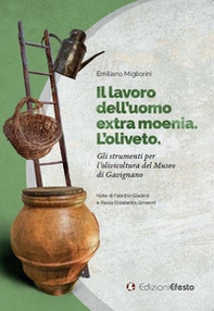 Il lavoro dell'uomo extra moenia. Gli strumenti per l'olivicoltura del Museo di Gavignano - Librerie.coop
