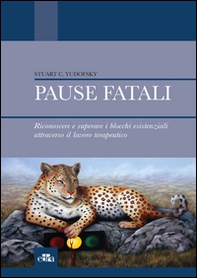 Pause fatali. Riconoscere e superare i blocchi esistenziali attraverso il lavoro terapeutico - Librerie.coop
