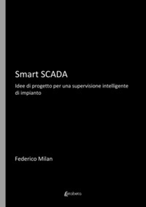 Smart Scada. Idee di progetto per una supervisione intelligente di impianto - Librerie.coop Smart Scada. Idee di progetto per una supervisione intelligente di impianto - Librerie.coop