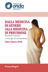 Dalla medicina di genere alla medicina di precisione. Percorsi evolutivi e sinergie di competenze. Libro bianco 2019 - Librerie.coop