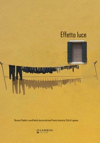 Effetto luce. Racconti finalisti e semifinalisti decima edizione Premio Letterario Città di Lugnano - Librerie.coop