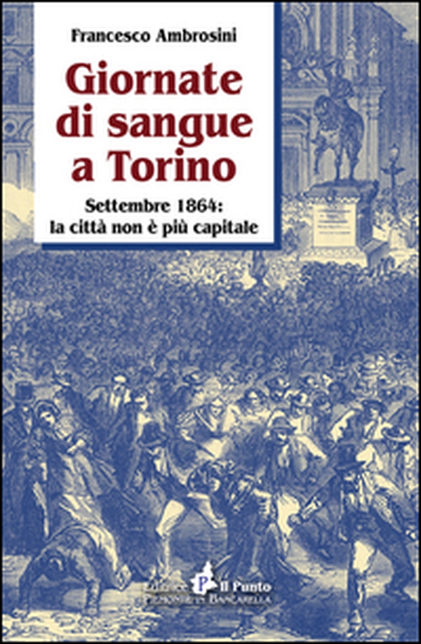 Giornate di sangue a Torino. Settembre 1864: la città non è più capitale - Librerie.coop Giornate di sangue a Torino. Settembre 1864: la città non è più capitale - Librerie.coop
