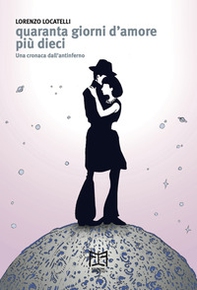 Quaranta giorni d'amore più dieci. Una cronaca dall'antinferno - Librerie.coop Quaranta giorni d'amore più dieci. Una cronaca dall'antinferno - Librerie.coop