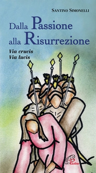 Dalla passione alla risurrezione. Via Crucis. Via Lucis - Librerie.coop