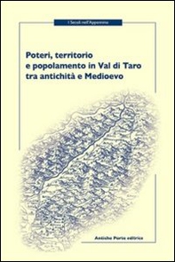 Poteri, territorio e popolamento in Val di Taro tra antichità e Medioevo. Atti della Giornata di studi (Berceto, 2011) - Librerie.coop