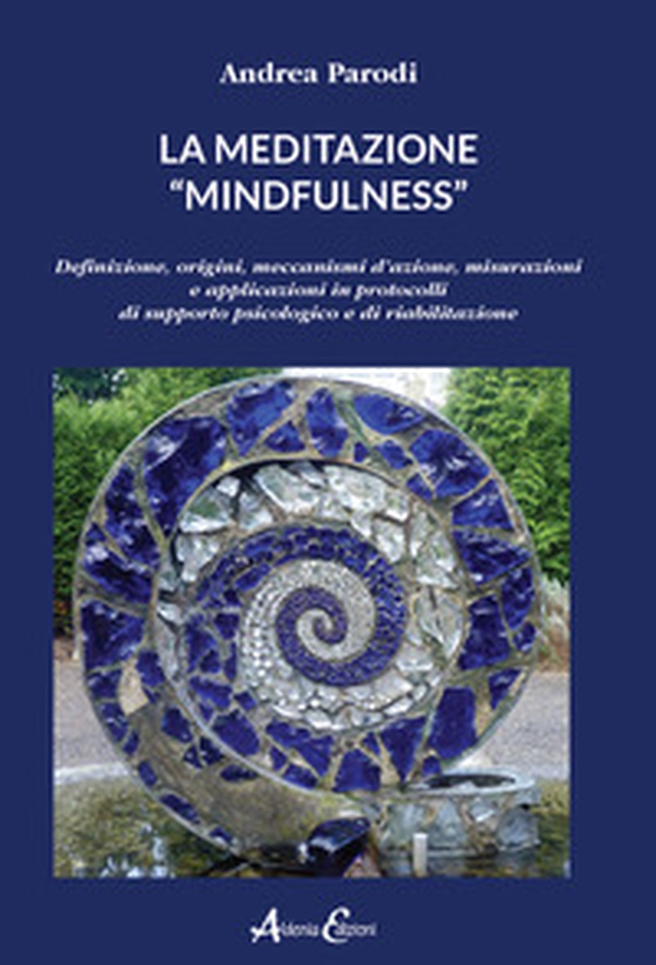 La meditazione «mindfulness». Definizione, origini, meccanismi d'azione, misurazioni e applicazioni in protocolli di supporto psicologico e di riabilitazione - Librerie.coop La meditazione «mindfulness». Definizione, origini, meccanismi d'azione, misurazioni e applicazioni in protocolli di supporto psicologico e di riabilitazione - Librerie.coop